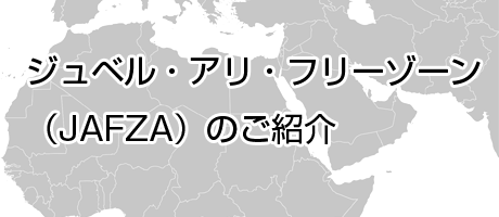 ジュベル・アリ・フリーゾーン（JAFZA）のご紹介